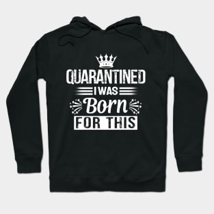 quarantined i was born for this T-Shirt Hoodie